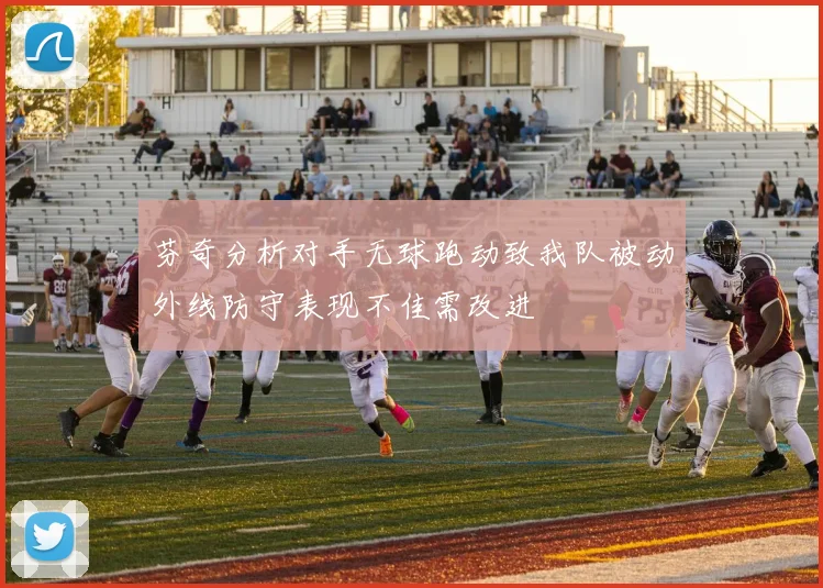 芬奇分析对手无球跑动致我队被动外线防守表现不佳需改进